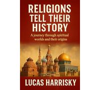 RELIGIONS TELL THEIR HISTORY: A journey through spiritual worlds and their origins.