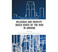 Religious and Identity-Based Roots of the War in Ukraine (Routledge Studies in Religion and Politics)