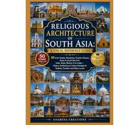 Religious Architecture of South Asia: A Visual Reference Guide: 50 Iconic Temples, Monasteries, Churches, Mosques, Stupas & Sacred Sites from India, ... World Heritage & Discovery Collection)