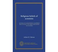 Religious beliefs of scientists: including one hundred hitherto unpublished letters on science and religion from eminent men of science