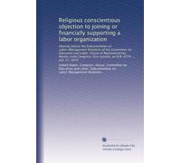 Religious conscientious objection to joining or financially supporting a labor organization: Hearing before the Subcommittee on Labor-Management ... first session, on H.R. 4774 ... July 17, 1979