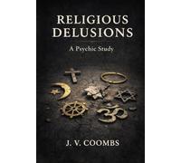 Religious Delusions - A Psychic Study: A Modern Rendering of the Early 20th Century Edition