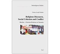 Religious Discourse, Social Cohesion and Conflict: Muslim-Christian Relations in Tanzania: 5 (Interreligious Studies)
