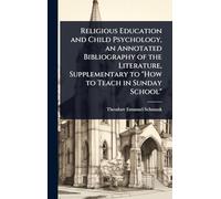 Religious Education and Child Psychology, an Annotated Bibliography of the Literature, Supplementary to "How to Teach in Sunday School"