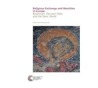 Religious Exchange and Identities in Europe: Byzantium, the Latin West and the Slavic World: 32 (Byzanz zwischen Orient und Okzident)