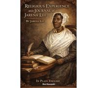 Religious Experience and Journal of Jarena Lee By Jarena Lee In Plain English: Giving an Account of Her Call to Preach the Gospel