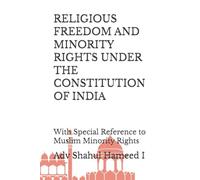 RELIGIOUS FREEDOM AND MINORITY RIGHTS UNDER THE CONSTITUTION OF INDIA: With Special Reference to Muslim Minority Rights