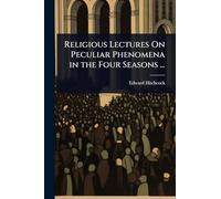 Religious Lectures On Peculiar Phenomena in the Four Seasons ...