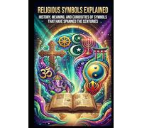 Religious Symbols Explained: History, meaning, and curiosities of symbols that have spanned the centuries
