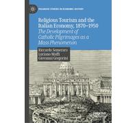 Religious Tourism and the Italian Economy, 1870-1950: The Development of Catholic Pilgrimages as a Mass Phenomenon (Palgrave Studies in Economic History)