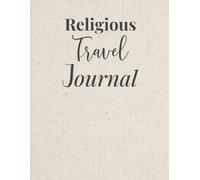 Religious Travel Journal: Celebrate And Document Your Religious And Spiritual Journey - For Pilgrimages, Religious/Spiritual Trips & Retreats