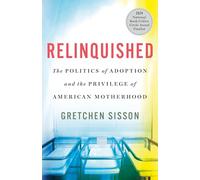 Relinquished: The Politics of Adoption and the Privilege of American Motherhood