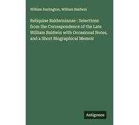 Reliquiae Baldwinianae : Selections from the Correspondence of the Late William Baldwin with Occasional Notes, and a Short Biographical Memoir