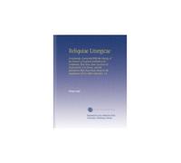 Reliquiae Liturgicae: Documente, Connected With the Liturgy of the Church of England Exhibiting the Substitutes That Have Been Successively Proposed ... the Adaptation of it to Other Churches. V.4