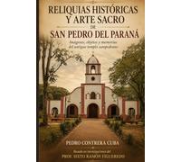 Reliquias Históricas y Arte Sacro de San Pedro del Paraná: Imágenes, objetos y memorias del antiguo templo sampedrano