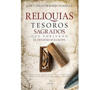 RELIQUIAS; TESOROS SAGRADOS QUE FORJARON EL DESTINO DE EUROPA (Historia)