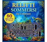 Relitti Sommersi Da Colorare. Misteri Sommersi: 80 Relitti da Colorare tra Navi Affondate, Tesori Nascosti e Misteri degli Abissi. Libro da Colorare per Adulti con Relitti, Tesori e Città Sommersi