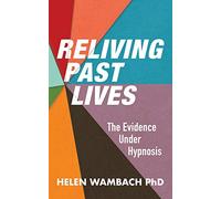 Reliving Past Lives: The Evidence Under Hypnosis