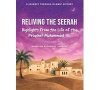 Reliving the Seerah: Highlights from the Life of the Prophet Muhammad sallAllahu 'alayhi wa sallam Based on Authentic Sources (A Journey Through Islamic History)