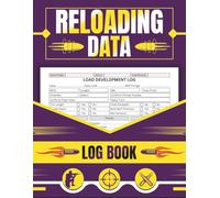 Reloading Data Log Book: Comprehensive Ammo Reloading Journal for Precision Tracking, Reloading Records, and Performance Optimization