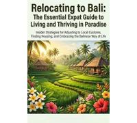 Relocating to Bali: The Essential Expat Guide to Living and Thriving in Paradise: Visa Tips, Cultural Insights, Housing & Career Advice for a Seamless Transition (Expat Relocation Guide Series)