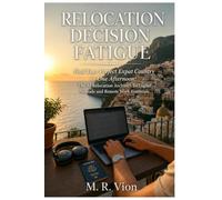 Relocation Decision Fatigue: Find Your Perfect Expat Country in One Afternoon: The AI Relocation Architect for Digital Nomads and Remote Work Essentials