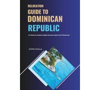 Relocation Guide to Dominican Republic: For Retirees, Students, Digital Nomads, Expats and Professionals (Relocate without Stress)