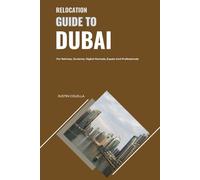 Relocation Guide to Dubai: For Retirees, Students, Digital Nomads, Expats and Professionals (Relocate without Stress)