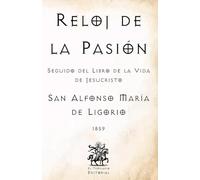 Reloj de la Pasión: Seguido del Libro de la Vida de Jesucristo (Facsímil de 1859)