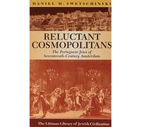 Reluctant Cosmopolitans: The Portuguese Jews of Seventeenth-Century Amsterdam (The Littman Library of Jewish Civilization)