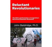 Reluctant Revolutionaries: The Birth and Evolution of Argentina’s Recovered Business Movement