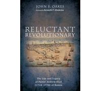 Reluctant Revolutionary: The Life and Legacy of Pastor Andrew Eliot (1718-1778) of Boston
