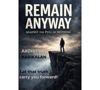 Remain Anyway: Against the Pull of Nothing: Yet here you are - breathing, choosing, continuing.