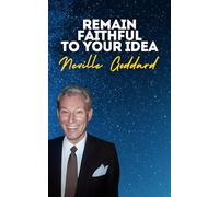 Remain Faithful To Your Idea: Neville Goddard's Original Lectures