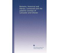 Remains, historical and literary, connected with the palatine counties of Lancaster and Chester