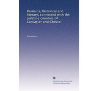 Remains, historical and literary, connected with the palatine counties of Lancaster and Chester: Volume 22