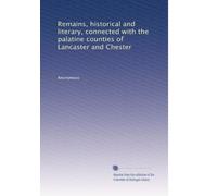 Remains, historical and literary, connected with the palatine counties of Lancaster and Chester: Volume 3