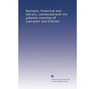 Remains, historical and literary, connected with the palatine counties of Lancaster and Chester: Volume 17