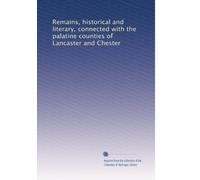 Remains, historical and literary, connected with the palatine counties of Lancaster and Chester: Volume 19