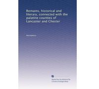 Remains, historical and literary, connected with the palatine counties of Lancaster and Chester: Volume 24