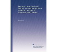 Remains, historical and literary, connected with the palatine counties of Lancaster and Chester: Volume 47