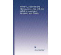 Remains, historical and literary, connected with the palatine counties of Lancaster and Chester: Volume 14