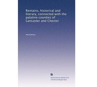 Remains, historical and literary, connected with the palatine counties of Lancaster and Chester: Volume 9