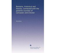 Remains, historical and literary, connected with the palatine counties of Lancaster and Chester: Volume 11
