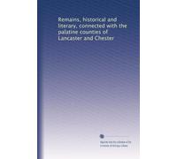 Remains, historical and literary, connected with the palatine counties of Lancaster and Chester: Volume 15
