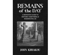 Remains of the Day: A Guide to Historic Cemeteries of Washington, DC