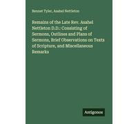 Remains of the Late Rev. Asahel Nettleton D.D.: Consisting of Sermons, Outlines and Plans of Sermons, Brief Observations on Texts of Scripture, and Miscellaneous Remarks
