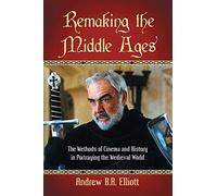 Remaking the Middle Ages: The Methods of Cinema and History in Portraying the Medieval World