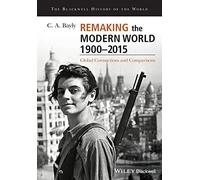 Remaking the Modern World 1900 - 2015: Global Connections and Comparisons (Blackwell History of the World)