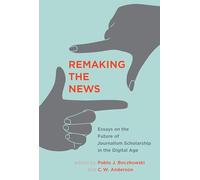 Remaking the News: Essays on the Future of Journalism Scholarship in the Digital Age (Inside Technology)